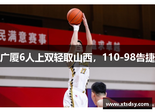 广厦6人上双轻取山西，110-98告捷